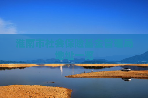 淮南市社会保险基金管理局地址一览