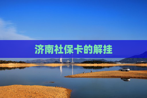济南社保卡的解挂