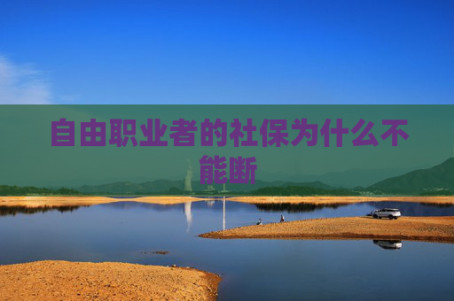 自由职业者的社保为什么不能断