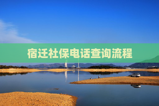 宿迁社保电话查询流程