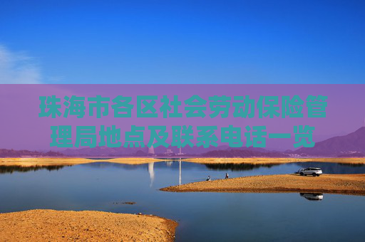 珠海市各区社会劳动保险管理局地点及联系电话一览