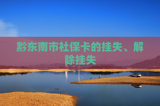 黔东南市社保卡的挂失、解除挂失