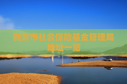 新余市社会保险基金管理局地址一览
