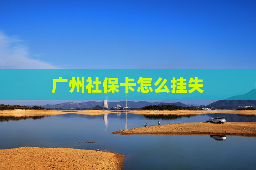 广州社保卡怎么挂失