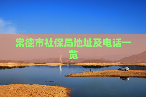 常德市社保局地址及电话一览