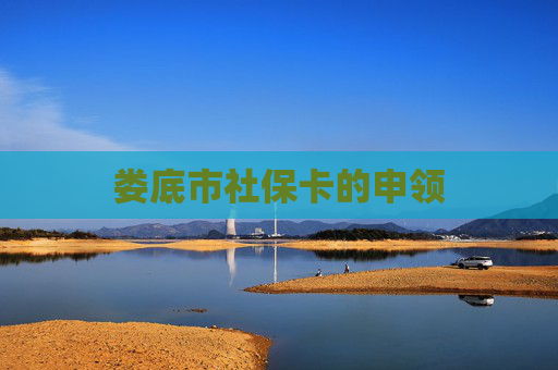 娄底市社保卡的申领