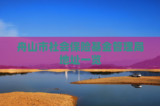 舟山市社会保险基金管理局地址一览