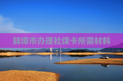 蚌埠市办理社保卡所需材料