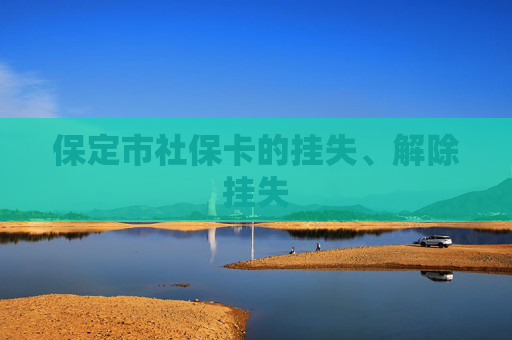 保定市社保卡的挂失、解除挂失