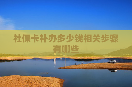 社保卡补办多少钱相关步骤有哪些