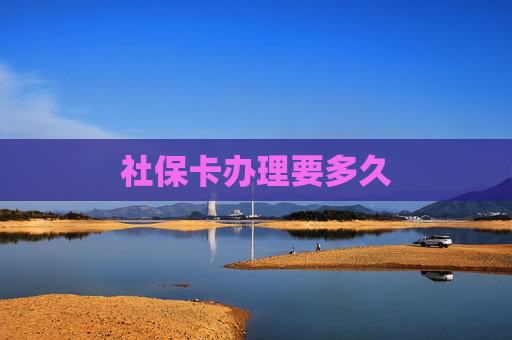 社保卡办理要多久