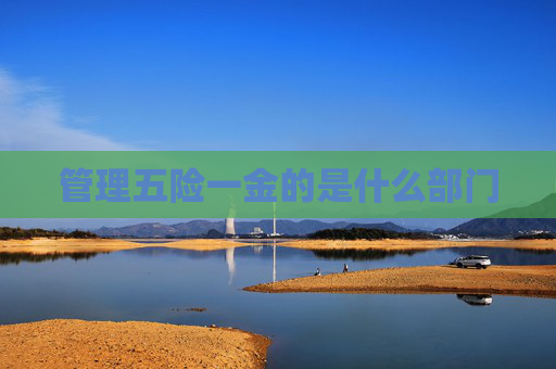 管理五险一金的是什么部门