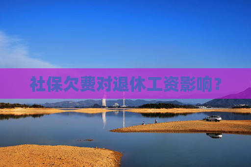 社保欠费对退休工资影响？