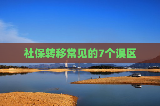 社保转移常见的7个误区