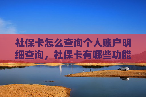 社保卡怎么查询个人账户明细查询，社保卡有哪些功能