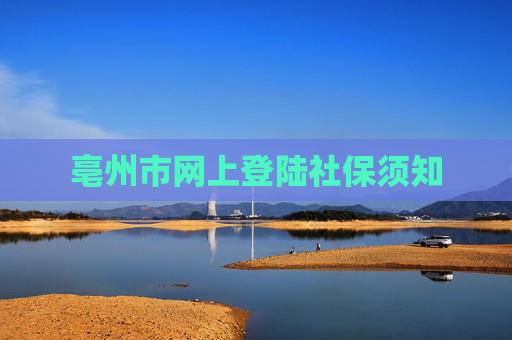 亳州市网上登陆社保须知