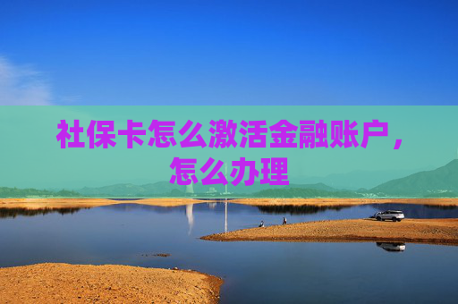社保卡怎么激活金融账户，怎么办理