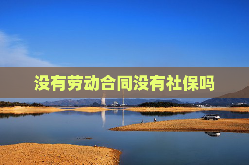 没有劳动合同没有社保吗
