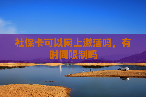 社保卡可以网上激活吗，有时间限制吗