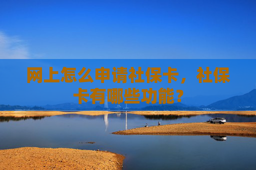 网上怎么申请社保卡，社保卡有哪些功能？