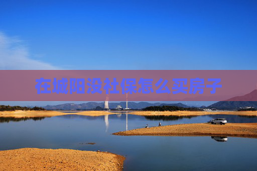 在城阳没社保怎么买房子