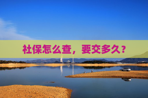 社保怎么查，要交多久？
