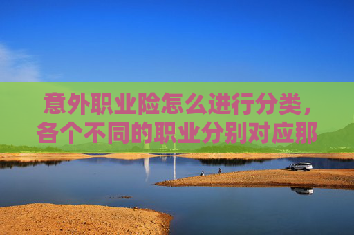 意外职业险怎么进行分类，各个不同的职业分别对应那种保险？