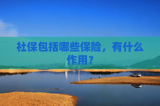 社保包括哪些保险，有什么作用？