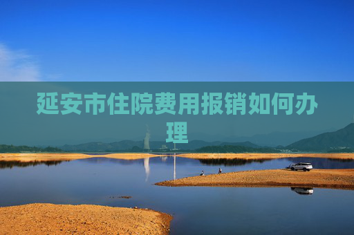 延安市住院费用报销如何办理