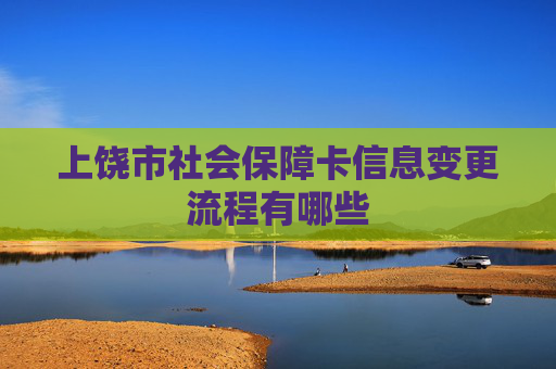 上饶市社会保障卡信息变更流程有哪些