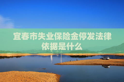 宜春市失业保险金停发法律依据是什么