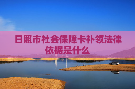 日照市社会保障卡补领法律依据是什么