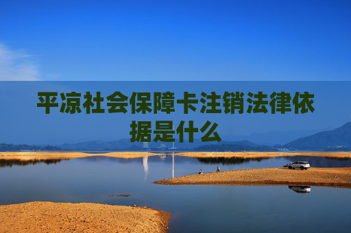 平凉社会保障卡注销法律依据是什么