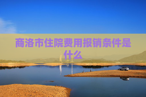 商洛市住院费用报销条件是什么