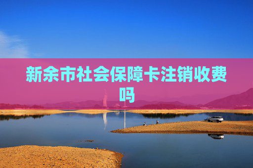新余市社会保障卡注销收费吗