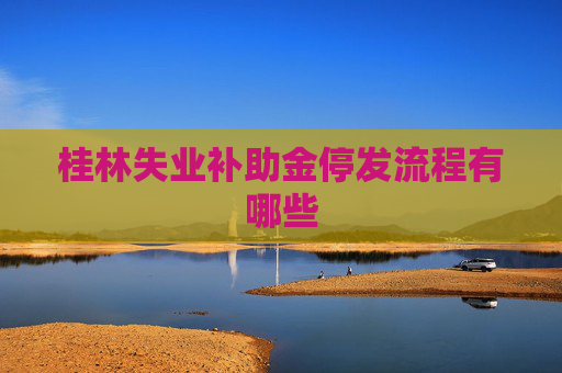 桂林失业补助金停发流程有哪些
