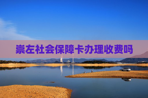 崇左社会保障卡办理收费吗