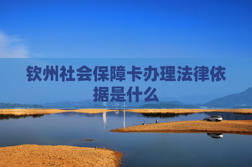 钦州社会保障卡办理法律依据是什么
