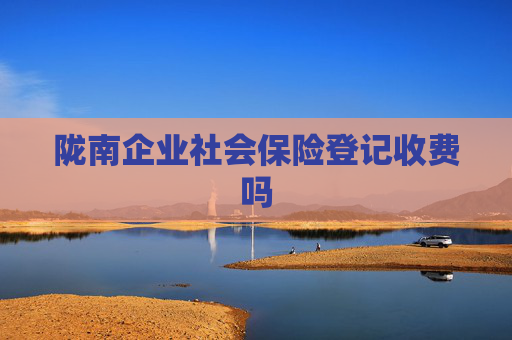 陇南企业社会保险登记收费吗