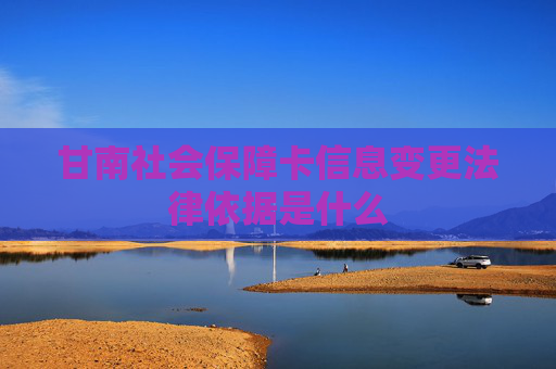 甘南社会保障卡信息变更法律依据是什么