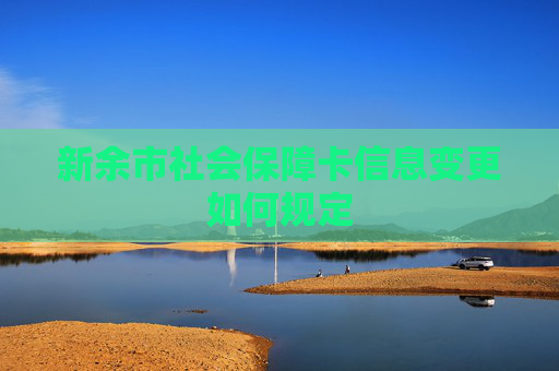 新余市社会保障卡信息变更如何规定