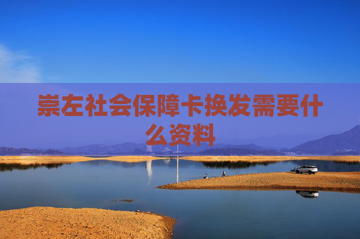 崇左社会保障卡换发需要什么资料