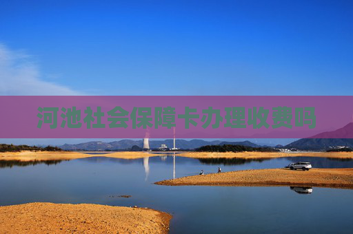 河池社会保障卡办理收费吗