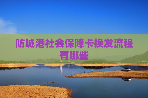 防城港社会保障卡换发流程有哪些