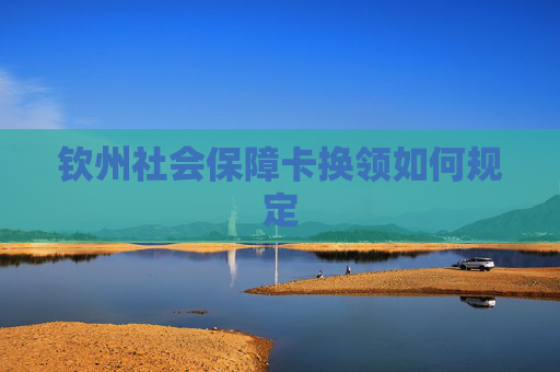 钦州社会保障卡换领如何规定