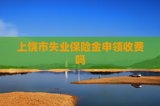 上饶市失业保险金申领收费吗