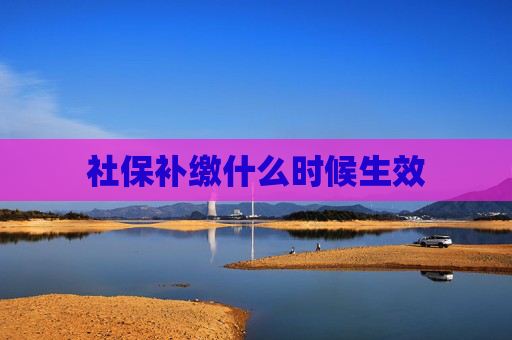 社保补缴什么时候生效