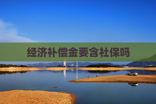 经济补偿金要含社保吗